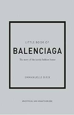 Little Book of Balenciaga - The Story of the Iconic Fashion House